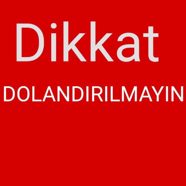 Dikkat  Dolandırılmayın